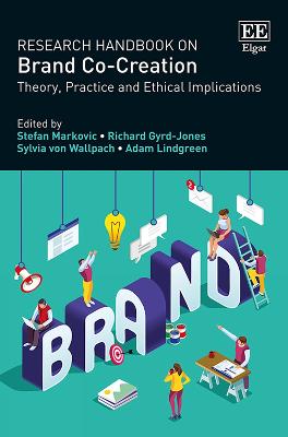 Research Handbook on Brand Co-Creation: Theory, Practice and Ethical Implications - Markovic, Stefan (Editor), and Gyrd-Jones, Richard (Editor), and von Wallpach, Sylvia (Editor)