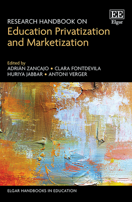 Research Handbook on Education Privatization and Marketization - Zancajo, Adrin (Editor), and Fontdevila, Clara (Editor), and Jabbar, Huriya (Editor)