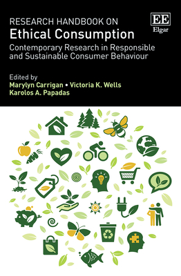 Research Handbook on Ethical Consumption: Contemporary Research in Responsible and Sustainable Consumer Behaviour - Carrigan, Marylyn (Editor), and Wells, Victoria K (Editor), and Papadas, Karolos A (Editor)