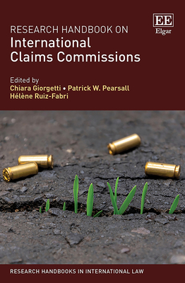 Research Handbook on International Claims Commissions - Giorgetti, Chiara (Editor), and Pearsall, Patrick W (Editor), and Ruiz-Fabri, Hlne (Editor)