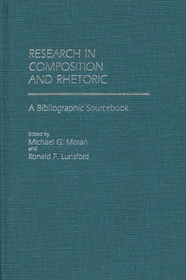 Research in Composition and Rhetoric: A Bibliographic Sourcebook - Lunsford, Ronald, and Moran, Michael