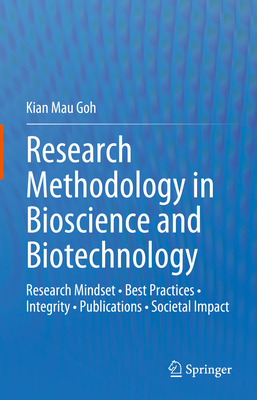 Research Methodology in Bioscience and Biotechnology: Research Mindset - Best Practices - Integrity - Publications - Societal Impact - Goh, Kian Mau