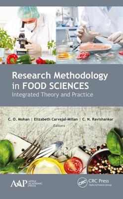 Research Methodology in Food Sciences: Integrated Theory and Practice - Mohan, C. O. (Editor), and Carvajal-Millan, Elizabeth (Editor), and Ravishankar, C. N. (Editor)