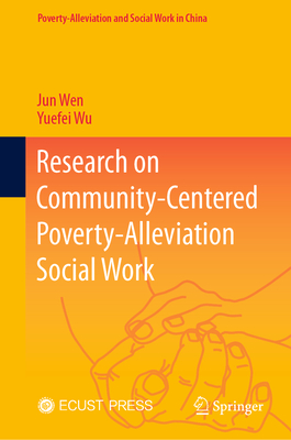 Research on Community-Centered Poverty-Alleviation Social Work - Wen, Jun, and Wu, Yuefei, and Bao, Xiaoying (Translated by)