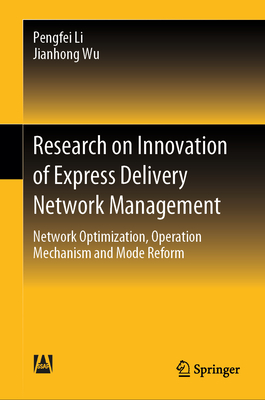 Research on Innovation of Express Delivery Network Management: Network Optimization, Operation Mechanism and Mode Reform - Li, Pengfei, and Wu, Jianhong, and Chen, Rong (Translated by)