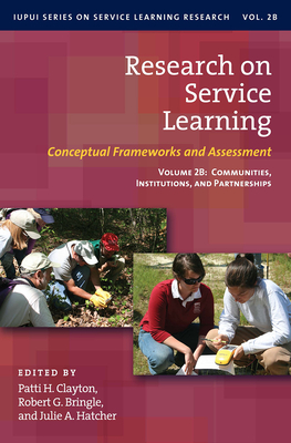 Research on Service Learning: Conceptual Frameworks and Assessments: Volume 2b: Communities, Institutions, and Partnerships - Clayton, Patti H (Editor), and Bringle, Robert G (Editor), and Hatcher, Julie A (Editor)