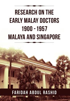 Research on the Early Malay Doctors 1900-1957 Malaya and Singapore - Rashid, Faridah Abdul