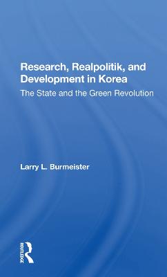 Research, Realpolitik, And Development In Korea: The State And The Green Revolution - Burmeister, Larry