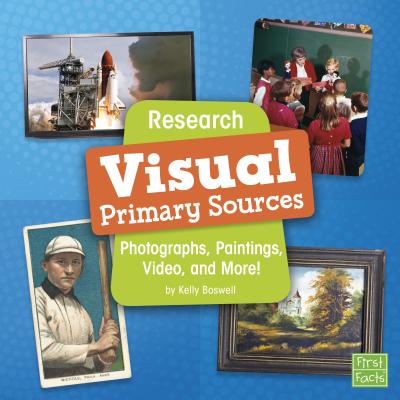 Research Visual Primary Sources: Photographs, Paintings, Video, and More (Primary Source Pro) - Boswell, Kelly