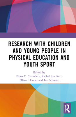 Research with Children and Young People in Physical Education and Youth Sport - Chambers, Fiona C (Editor), and Sandford, Rachel (Editor), and Hooper, Oliver (Editor)