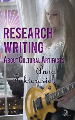 Research Writing About Cultural Artifacts - Faktorovich, Anna, and Blatz, Margaret (Editor)