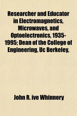 Researcher and Educator in Electromagnetics, Microwaves, and Optoelectronics, 1935-1995; Dean of the College of Engineering, Uc Berkeley, - Whinnery, John R Ive
