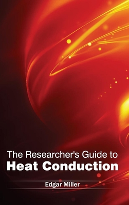 Researcher's Guide to Heat Conduction - Miller, Edgar (Editor)