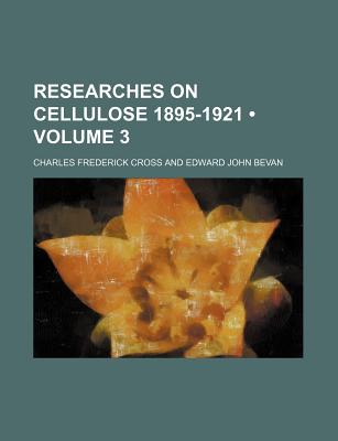 Researches on Cellulose 1895-1921 (Volume 3 ) - Cross, Charles Frederick