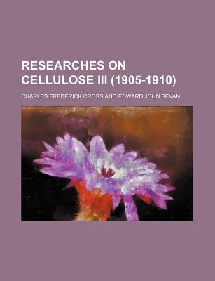 Researches on Cellulose III (1905-1910) - Cross, Charles Frederick