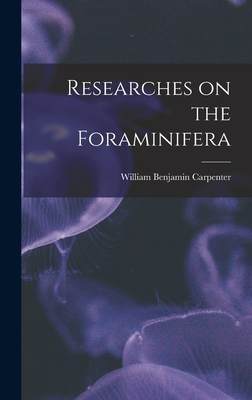 Researches on the Foraminifera - Carpenter, William Benjamin