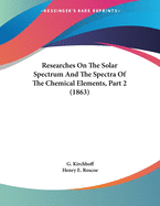 Researches On The Solar Spectrum And The Spectra Of The Chemical Elements, Part 2 (1863)