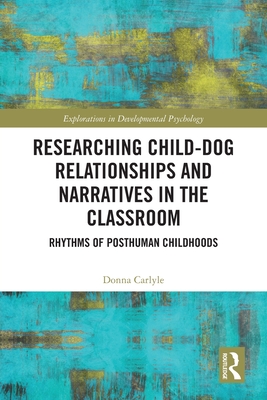 Researching Child-Dog Relationships and Narratives in the Classroom: Rhythms of Posthuman Childhoods - Carlyle, Donna