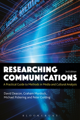 Researching Communications: A Practical Guide to Methods in Media and Cultural Analysis - Deacon, David, Professor, and Pickering, Michael, Professor, and Golding, Peter