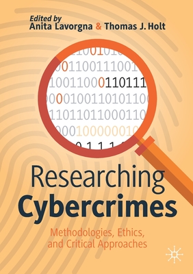 Researching Cybercrimes: Methodologies, Ethics, and Critical Approaches - Lavorgna, Anita (Editor), and Holt, Thomas J (Editor)