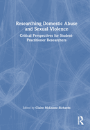 Researching Domestic Abuse and Sexual Violence: Critical Perspectives for Student-Practitioner Researchers