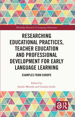 Researching Educational Practices, Teacher Education and Professional Development for Early Language Learning: Examples from Europe - Mouro, Sandie (Editor), and Leslie, Carolyn (Editor)