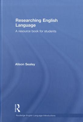 Researching English Language: A Resource Book for Students - Sealey, Alison