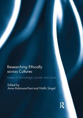 Researching Ethically across Cultures: Issues of knowledge, power and voice - Robinson-Pant, Anna (Editor), and Singal, Nidhi (Editor)