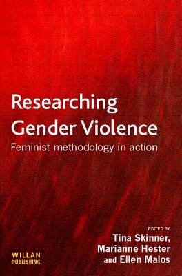 Researching Gender Violence: Feminist Methodology in Action - Skinner, Tina, PhD (Editor), and Hester, Marianne (Editor), and Malos, Ellen, Ms. (Editor)