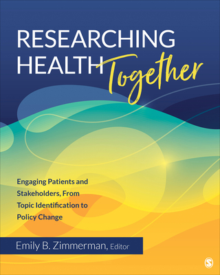 Researching Health Together: Engaging Patients and Stakeholders, from Topic Identification to Policy Change - Zimmerman, Emily B (Editor)