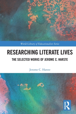 Researching Literate Lives: The Selected Works of Jerome C. Harste - Harste, Jerome C