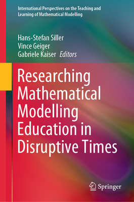 Researching Mathematical Modelling Education in Disruptive Times - Siller, Hans-Stefan (Editor), and Geiger, Vince (Editor), and Kaiser, Gabriele (Editor)