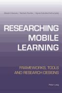 Researching Mobile Learning: Frameworks, Tools and Research Designs