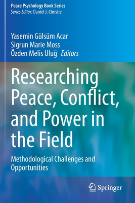 Researching Peace, Conflict, and Power in the Field: Methodological Challenges and Opportunities - Acar, Yasemin Glsm (Editor), and Moss, Sigrun Marie (Editor), and Ulug, zden Melis (Editor)