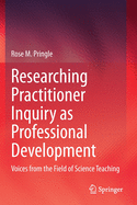 Researching Practitioner Inquiry as Professional Development: Voices from the Field of Science Teaching