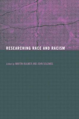 Researching Race and Racism - Bulmer, Martin (Editor), and Solomos, John, Professor (Editor)