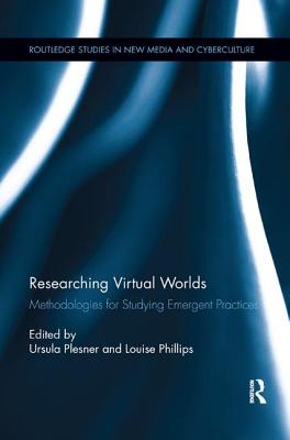 Researching Virtual Worlds: Methodologies for Studying Emergent Practices - Phillips, Louise (Editor), and Plesner, Ursula (Editor)