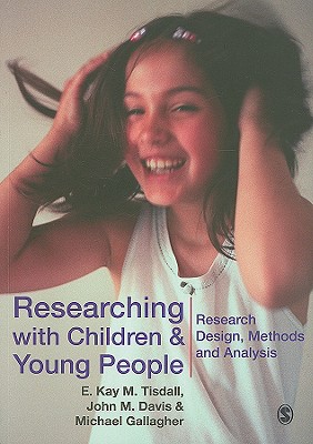 Researching with Children and Young People: Research Design, Methods and Analysis - Tisdall, E Kay M, Professor, and Davis, John Emmeus, Dr., and Gallagher, Michael, Professor