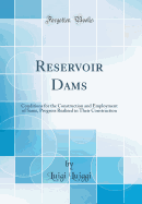 Reservoir Dams: Conditions for the Construction and Employment of Same, Progress Realised in Their Construction (Classic Reprint)