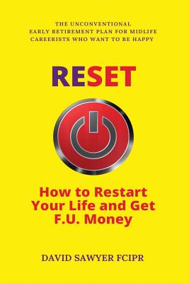 Reset: How to Restart Your Life and Get F.U. Money: The Unconventional Early Retirement Plan for Midlife Careerists Who Want to Be Happy - Spedding, Charlie (Foreword by), and Sawyer, David