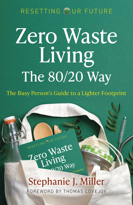 Resetting Our Future: Zero Waste Living, The 80/20 Way: The Busy Person's Guide to a Lighter Footprint - Miller, Stephanie J.