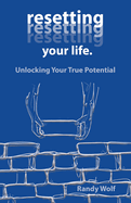 Resetting Your Life.: Unlocking Your True Potential
