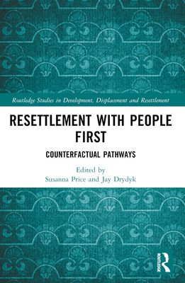 Resettlement with People First: Counterfactual Pathways - Price, Susanna (Editor), and Drydyk, Jay (Editor)