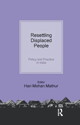 Resettling Displaced  People: Policy and Practice in India - Mathur, Hari Mohan (Editor)