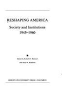 Reshaping America: Society & Institutions, 1945-1960 - Bremner, Robert H. (Editor), and Reichard, Gary W. (Editor)
