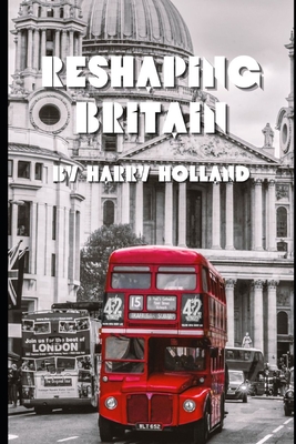 Reshaping Britain: A Social History of Britain (1970s to Present) - Holland, Harry