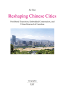 Reshaping Chinese Cities: Neoliberal Transition, Embedded Contestation, and Urban Renewal of Lanzhou Volume 27