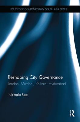 Reshaping City Governance: London, Mumbai, Kolkata, Hyderabad - Rao, Nirmala
