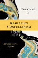 Reshaping Confucianism: A Progressive Inquiry