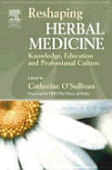 Reshaping Herbal Medicine: Knowledge, Education and Professional Culture - O'Sullivan, Catherine